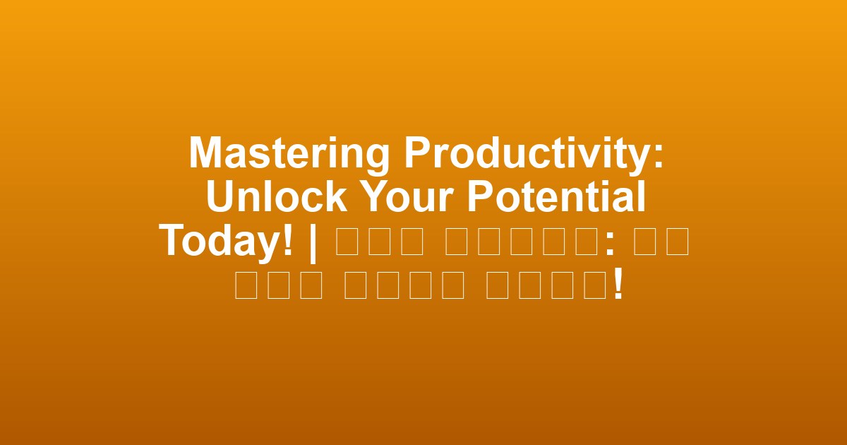 Mastering Productivity: Unlock Your Potential Today! | 생산성 마스터하기: 오늘 당신의 잠재력을 깨우세요!